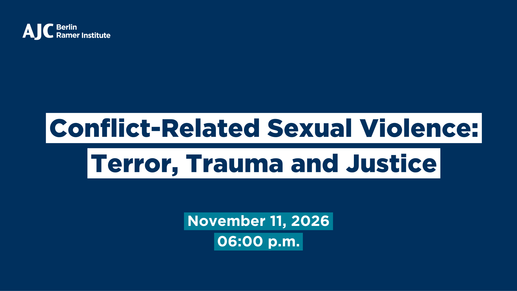 Eine Grafik mit dem Text: "Conflict-Related Sexual Violence: Terror, Trauama and Justice", November 11, 2026, 6pm. Der Veranstalter ist das AJC Berlin Ramer Institute.