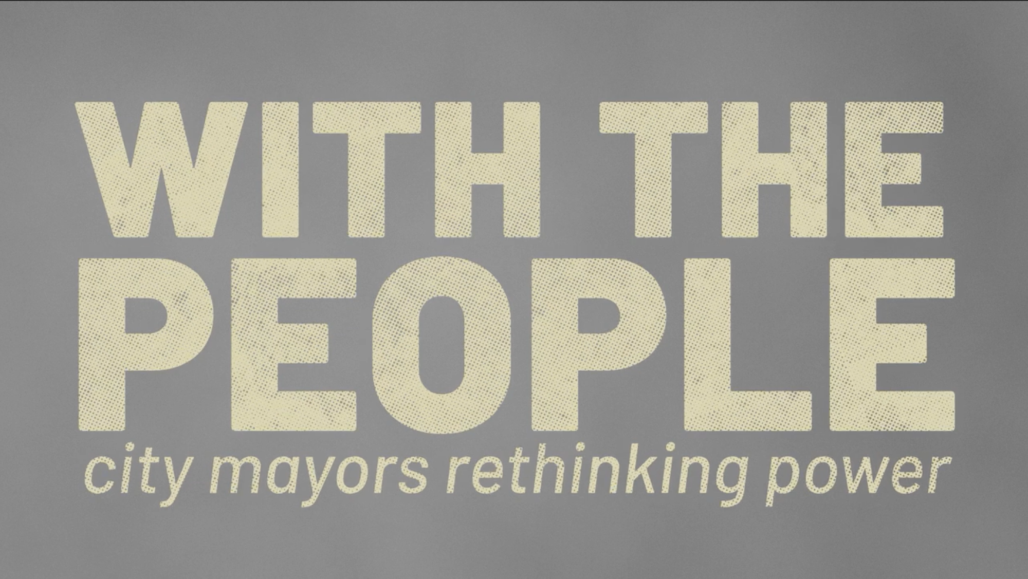 Ein Schriftzug: "With the People. City Mayors Rethinking Power"